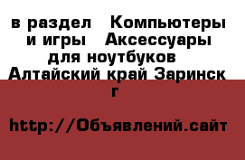  в раздел : Компьютеры и игры » Аксессуары для ноутбуков . Алтайский край,Заринск г.